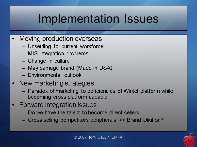 ® 2007, Tony Gauvin, UMFK 43 Implementation Issues Moving production overseas Unsettling for current